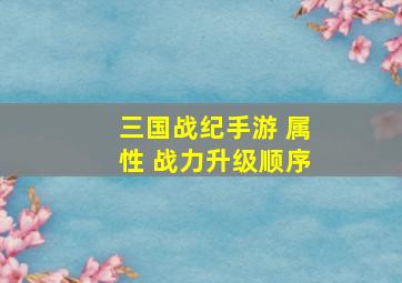 三国战纪手游 属性 战力升级顺序